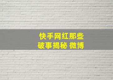 快手网红那些破事揭秘 微博